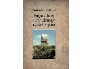 KOVÁCS LÁSZLÓ - GÖRFÖL JENŐ: NYITRA-ZÓLYOM-TÚRÓC VÁRMEGYE KÖZÉPKORI TEMPLOMAI