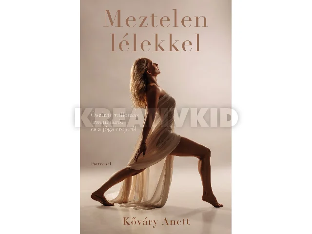 KŐVÁRY ANETT: MEZTELEN LÉLEKKEL - ŐSZINTE VALLOMÁS TRAUMÁKRÓL ÉS A JÓGA EREJÉRŐL