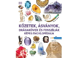 KŐZETEK, ÁSVÁNYOK, DRÁGAKÖVEK ÉS FOSSZÍLIÁK KÉPES ENCIKLOPÉDIÁJA