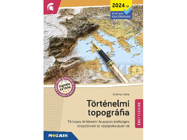 KOZMA GÉZA: TÖRTÉNELMI TOPOGRÁFIA ÉRETTSÉGIRE (2024-TŐL ÉRV., MS-3320U)
