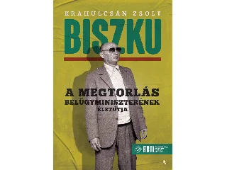 KRAHULCSÁN ZSOLT: BISZKU - A MEGTORLÁS BELÜGYMINISZTERÉNEK ÉLETÚTJA