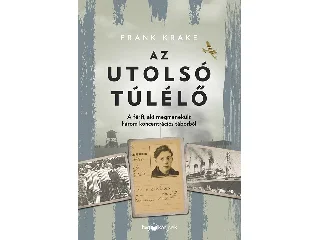 KRAKE, FRANK: AZ UTOLSÓ TÚLÉLŐ - A FÉRFI, AKI MEGMENEKÜLT HÁROM KONCENTRÁCIÓS TÁBORBÓL