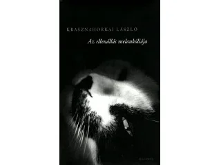 KRASZNAHORKAI LÁSZLÓ: AZ ELLENÁLLÁS MELANKÓLIÁJA