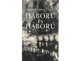 KRASZNAHORKAI LÁSZLÓ: HÁBORÚ ÉS HÁBORÚ (ÚJ)