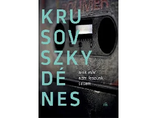 KRUSOVSZKY DÉNES: AKIK MÁR NEM LESZÜNK SOSEM