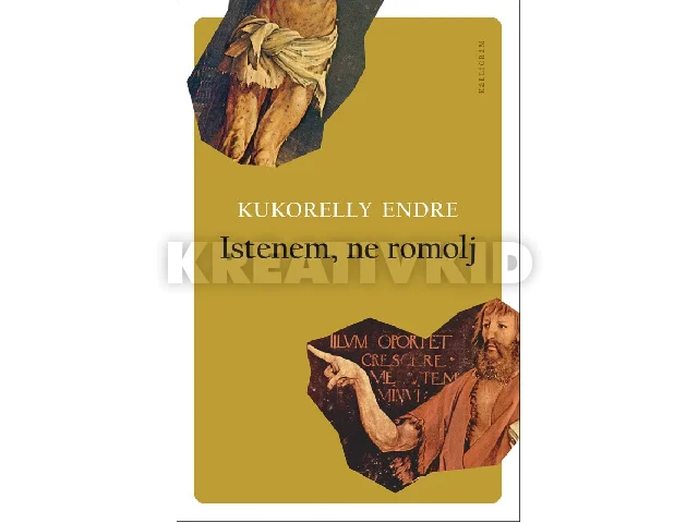 KUKORELLY ENDRE: ISTENEM, NE ROMOLJ