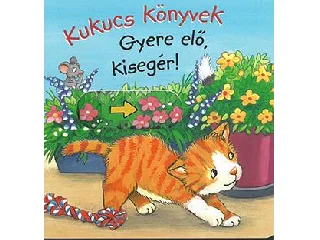 KUKUCS KÖNYVEK - GYERE ELŐ, KISEGÉR!