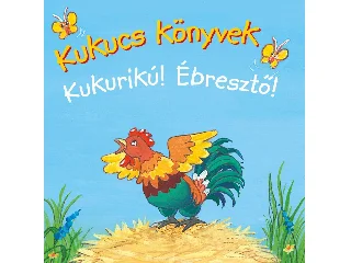 KUKUCS KÖNYVEK - KUKURIKÚ! - ÉBRESZTŐ!