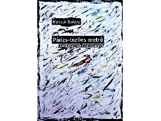 KULCSÁR BALÁZS: PÁRIZS - IXELLES METRÓ - BESZÉLGETÉSEK IRODALOMRÓL, MŰVÉSZETRŐL