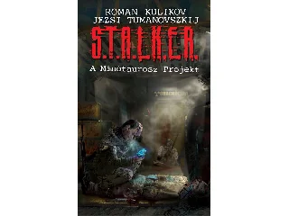 KULIKOV, ROMAN - TUMANOVSZKIJ, JEZSI: S.T.A.L.K.E.R. - A MINÓTAUROSZ PROJEKT