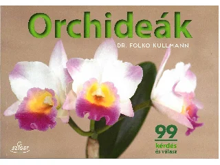 KULLMANN, FOLKO DR.: ORCHIDEÁK - 99 KÉRDÉS ÉS VÁLASZ