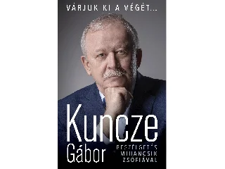 KUNCZE GÁBOR: VÁRJUK KI A VÉGÉT... - BESZÉLGETÉS MIHANCSIK ZSÓFIÁVAL
