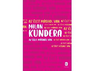 KUNDERA, MILAN: AZ ÉLET MÁSHOL VAN