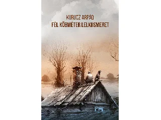 KURUCZ ÁRPÁD: FÉL KÖBMÉTER LELKIISMERET