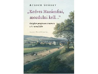 KURUCZ GYÖRGY: KEDVES HAZÁMFIAI, MOZDULNI KELL - GEORGIKONI PEREGRINATIO OECONOMICA A 19. SZ
