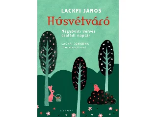 LACKFI JÁNOS: HÚSVÉTVÁRÓ - NAGYBÖJTI VERSES CSALÁDI NAPTÁR