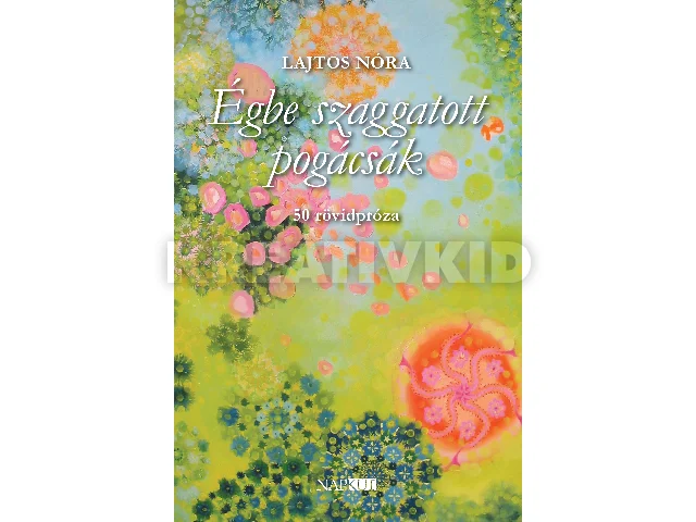 LAJTOS NÓRA: ÉGBE SZAGGATOTT POGÁCSÁK - 50 RÖVIDPRÓZA