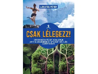 LAKATOS PÉTER: CSAK LÉLEGEZZ!