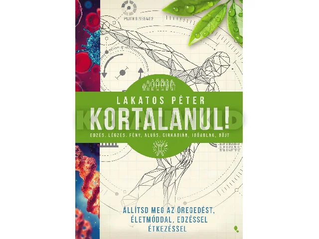 LAKATOS PÉTER: KORTALANUL! - ÁLLÍTSD MEG AZ ÖREGEDÉST-ÉLETMÓDDAL, EDZÉSSEL, ÉTKEZÉSSEL