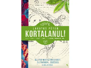 LAKATOS PÉTER: KORTALANUL! - ÁLLÍTSD MEG AZ ÖREGEDÉST-ÉLETMÓDDAL, EDZÉSSEL, ÉTKEZÉSSEL