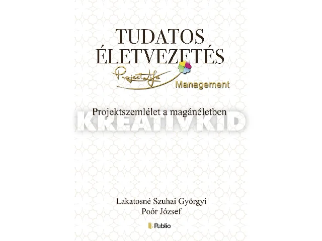 LAKATOSNÉ SZUHAI GYÖRGYI, POÓR JÓZSEF: TUDATOS ÉLETVEZETÉS - PROJEKTSZEMLÉLET A MAGÁNÉLETBEN