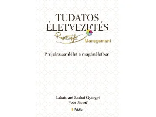 LAKATOSNÉ SZUHAI GYÖRGYI, POÓR JÓZSEF: TUDATOS ÉLETVEZETÉS - PROJEKTSZEMLÉLET A MAGÁNÉLETBEN