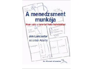LANCASTER, JIM - ADAMS, EMILY: A MENEDZSMENT MUNKÁJA - NAPI RUTIN A FENNTARTHATÓ FEJLŐDÉSHEZ