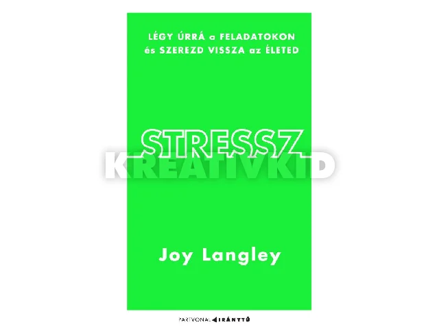 LANGLEY, JOY: STRESSZ - LÉGY ÚRRÁ A FELADATOKON ÉS SZEREZD VISSZA AZ ÉLETED