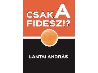 LANTAI ANDRÁS: CSAK A FIDESZ!?