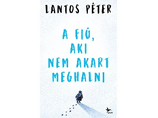LANTOS PÉTER: A FIÚ, AKI NEM AKART MEGHALNI