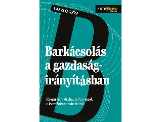 LÁSZLÓ GÉZA: BARKÁCSOLÁS A GAZDASÁGIRÁNYÍTÁSBAN - KREATÍV DÖNTÉSEK A KOMFORTZÓNÁN KÍVÜL