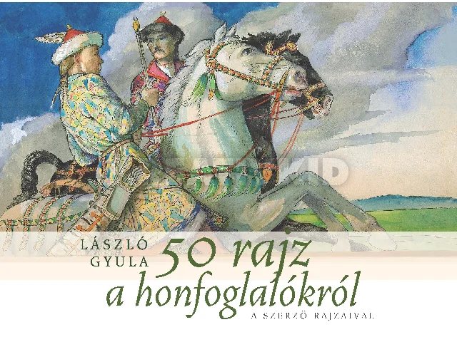 LÁSZLÓ GYULA: 50 RAJZ A HONFOGLALÓKRÓL