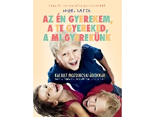 Latta, Nigel: AZ ÉN GYEREKEM, A TE GYEREKED, A MI GYEREKÜNK - TÚLÉLŐKALAUZ MOZAIKCSALÁDOKANAK