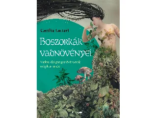 LATTARI, CECILIA: BOSZORKÁK VADNÖVÉNYEI - VADON ÉLŐ GYÓGYNÖVÉNYEINK MÁGIKUS EREJE