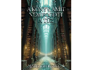 LAWRENCE, MARK: A KÖNYV, AMIT NEM FOGOTT A TŰZ