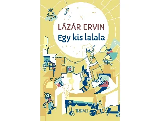 LÁZÁR ERVIN: EGY KIS LALALA (KÉPTELEN TÖRTÉNETEK)