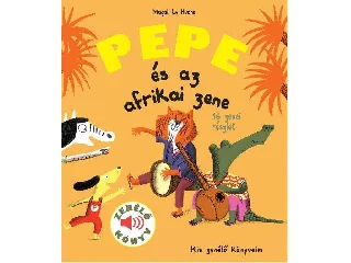 LE HUCHE, MAGALI: PEPE ÉS AZ AFRIKAI ZENE - ZENÉLŐ KÖNYV