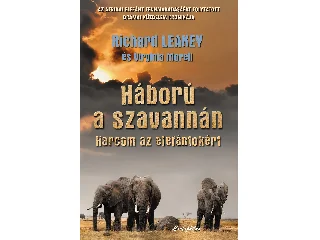 LEAKEY, RICHARD - MORELL, VIRGINIA: HÁBORÚ A SZAVANNÁN - HARCOM AZ ELEFÁNTOKÉRT