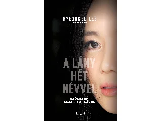 LEE, HYEONSEO: A LÁNY HÉT NÉVVEL - SZÖKÉSEM ÉSZAK-KOREÁBÓL