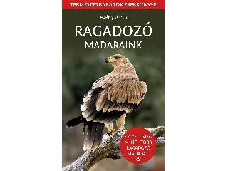 LEGÉNY ÁRPÁD: RAGADOZÓ MADARAINK - TERMÉSZETBARÁTOK ZSEBKÖNYVE