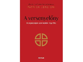 LENCIONI, PATRICK: A VERSENYELŐNY - AZ EGÉSZSÉGES SZERVEZETEK NÉGY TITKA