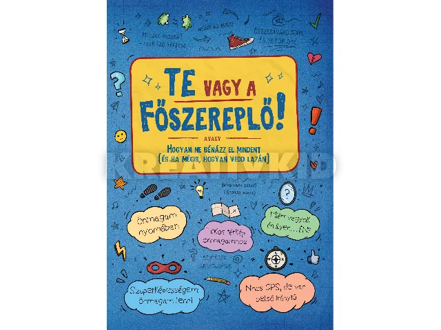 LENGYEL ORSOLYA: TE VAGY A FŐSZEREPLŐ! AVAGY HOGYAN NE BÉNÁZZ EL MINDENT  (ÉS HA MÉGIS, HOGYAN VE