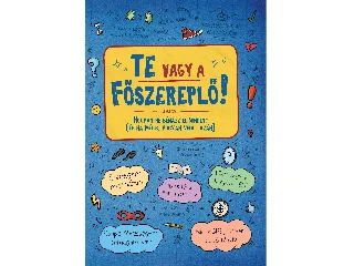 LENGYEL ORSOLYA: TE VAGY A FŐSZEREPLŐ! AVAGY HOGYAN NE BÉNÁZZ EL MINDENT  (ÉS HA MÉGIS, HOGYAN VE
