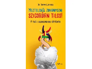 LEUTHNER, ROMAN DR.: MEZTELENÜL ZUHANYOZNI SZIGORÚAN TILOS! - A VILÁG LEGBOLONDABB TÖRVÉNYEI