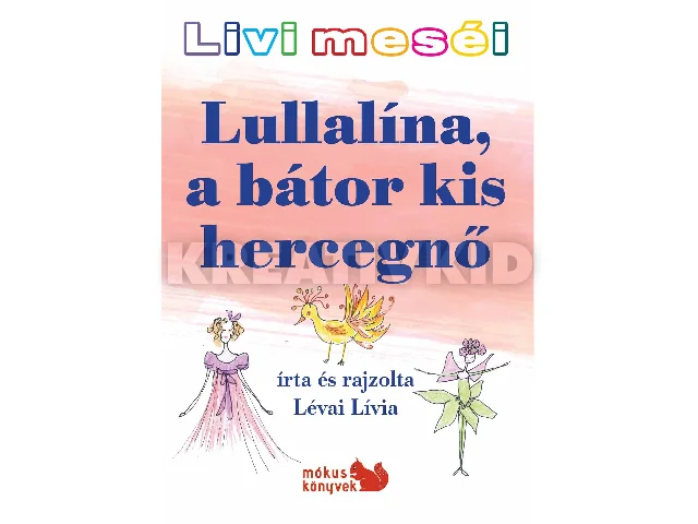 LÉVAI LÍVIA: LULLALÍNA, A BÁTOR KIS HERCEGNŐ - LIVI MESÉI