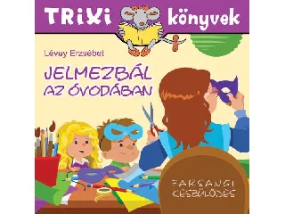 LÉVAY ERZSÉBET: TRIXI KÖNYVEK - JELMEZBÁL AZ ÓVODÁBAN