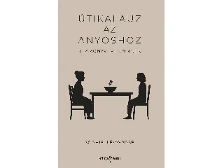 LÉVY-ROSE, SOPHIE: ÚTIKALAUZ AZ ANYÓSHOZ -  KÉZIKÖNYV MENYEKNEK