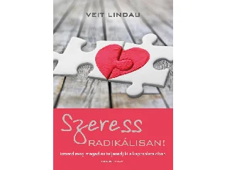 LINDAU, VEIT: SZERESS RADIKÁLISAN! ISMERD MEG MAGAD ÉS TELJESEDJ KI A KAPCSOLATAIDBAN LÉGY BÁT
