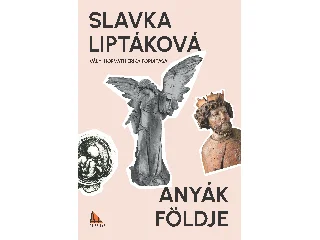 LIPTÁKOVÁ, SLAVKA: ANYÁK FÖLDJE