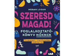 LOGAN, MEGAN: SZERESD MAGAD! - FOGLALKOZTATÓKÖNYV NŐKNEK